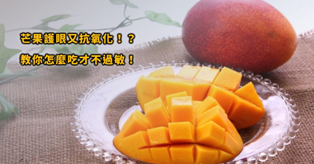 芒果會皮膚過敏？卻富含維生素，又可護眼/抗氧化，該怎麼吃才安全？